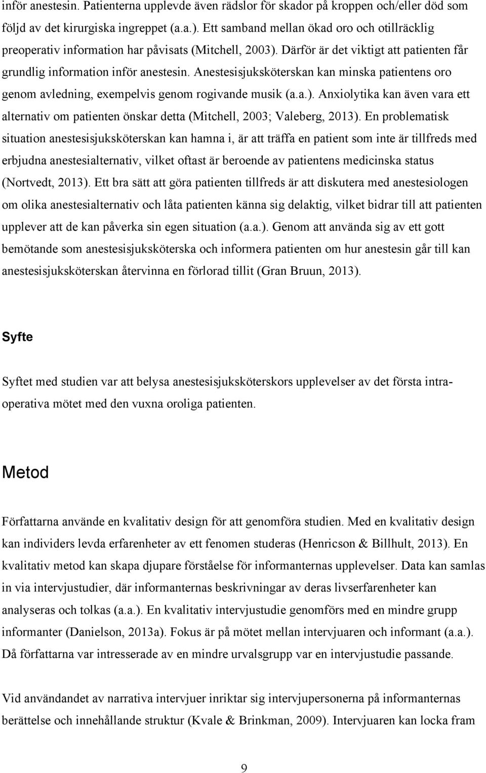 Anestesisjuksköterskan kan minska patientens oro genom avledning, exempelvis genom rogivande musik (a.a.).