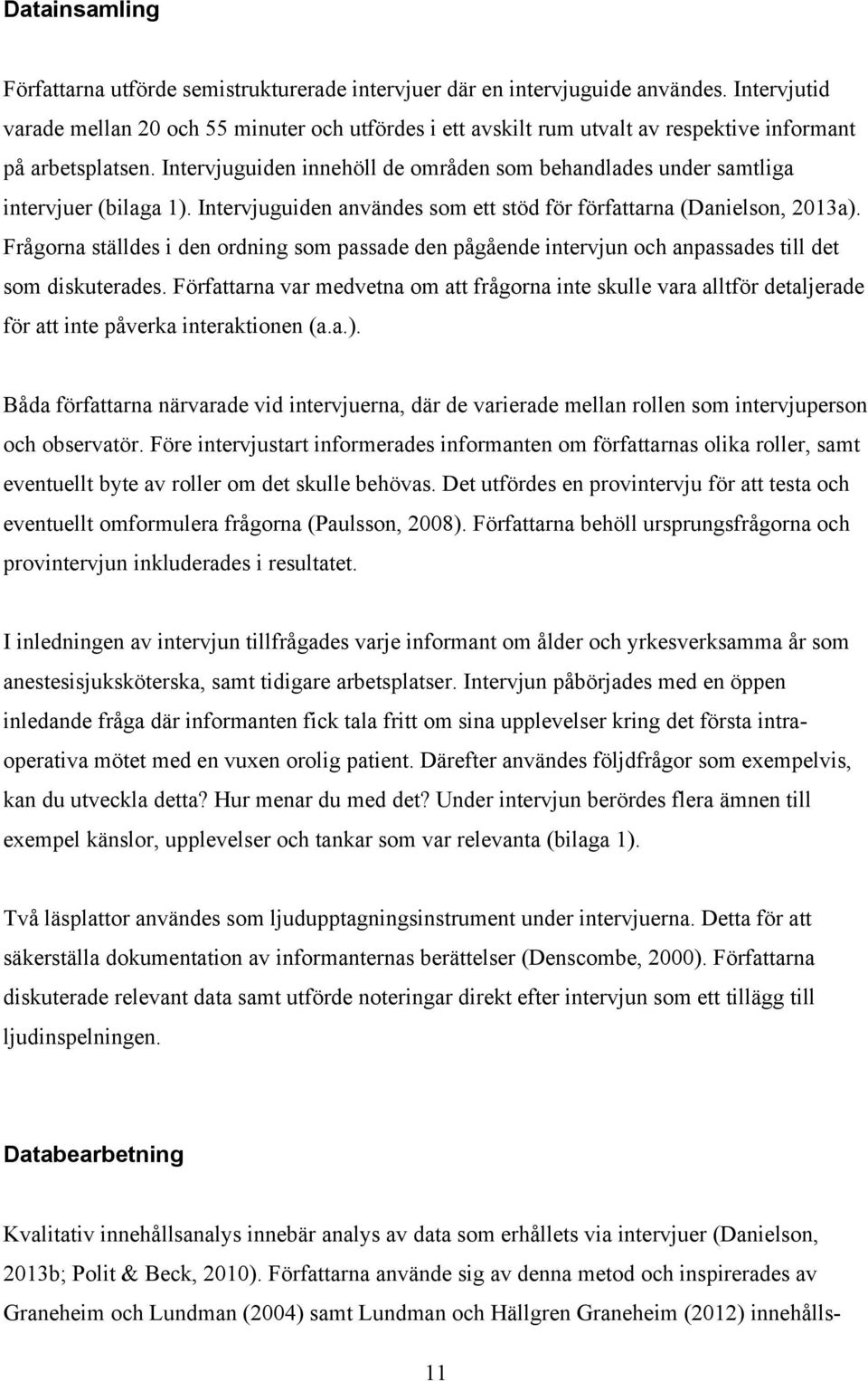 Intervjuguiden innehöll de områden som behandlades under samtliga intervjuer (bilaga 1). Intervjuguiden användes som ett stöd för författarna (Danielson, 2013a).