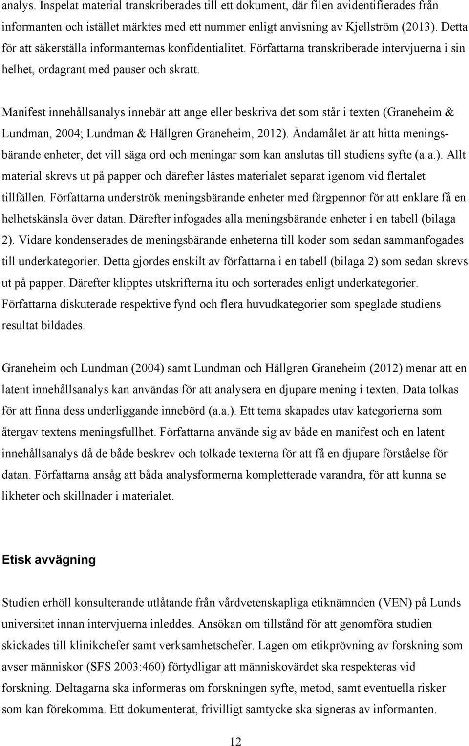 Manifest innehållsanalys innebär att ange eller beskriva det som står i texten (Graneheim & Lundman, 2004; Lundman & Hällgren Graneheim, 2012).