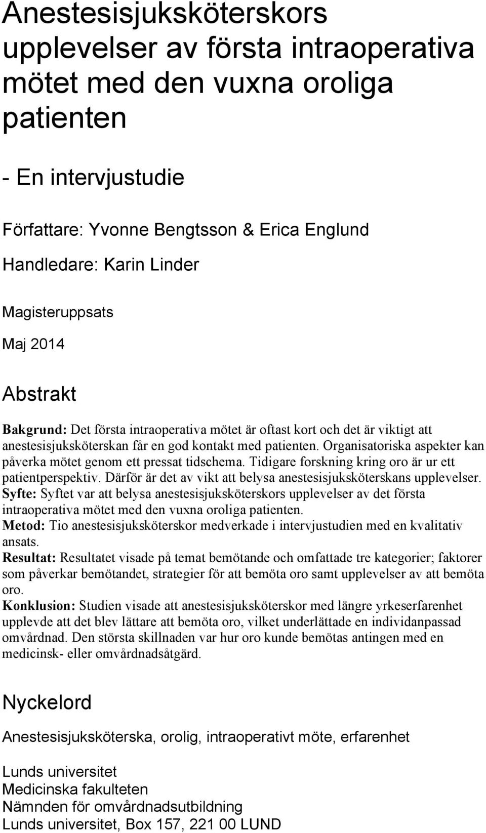 Organisatoriska aspekter kan påverka mötet genom ett pressat tidschema. Tidigare forskning kring oro är ur ett patientperspektiv. Därför är det av vikt att belysa anestesisjuksköterskans upplevelser.