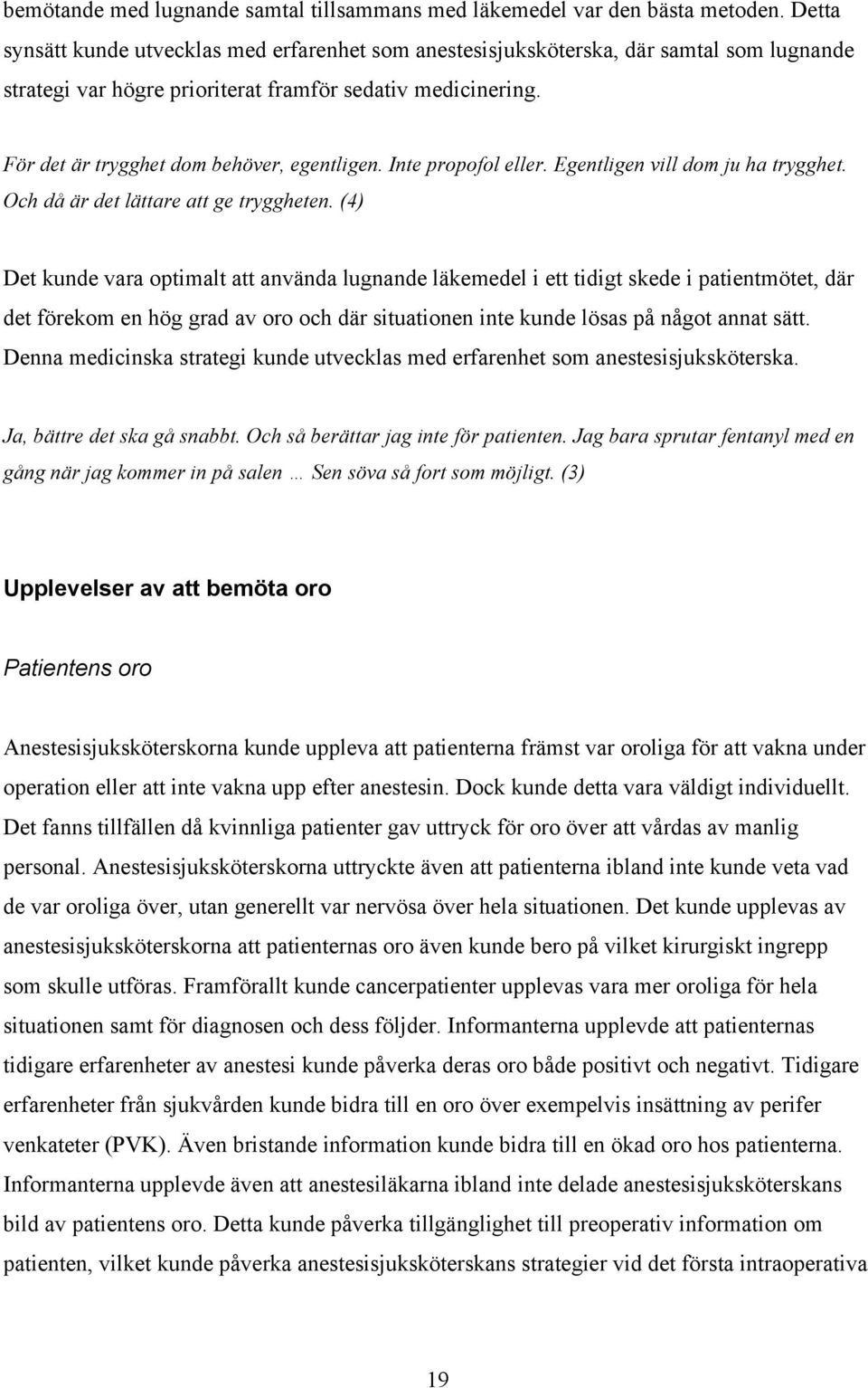 För det är trygghet dom behöver, egentligen. Inte propofol eller. Egentligen vill dom ju ha trygghet. Och då är det lättare att ge tryggheten.