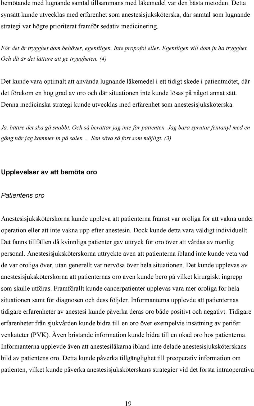 För det är trygghet dom behöver, egentligen. Inte propofol eller. Egentligen vill dom ju ha trygghet. Och då är det lättare att ge tryggheten.