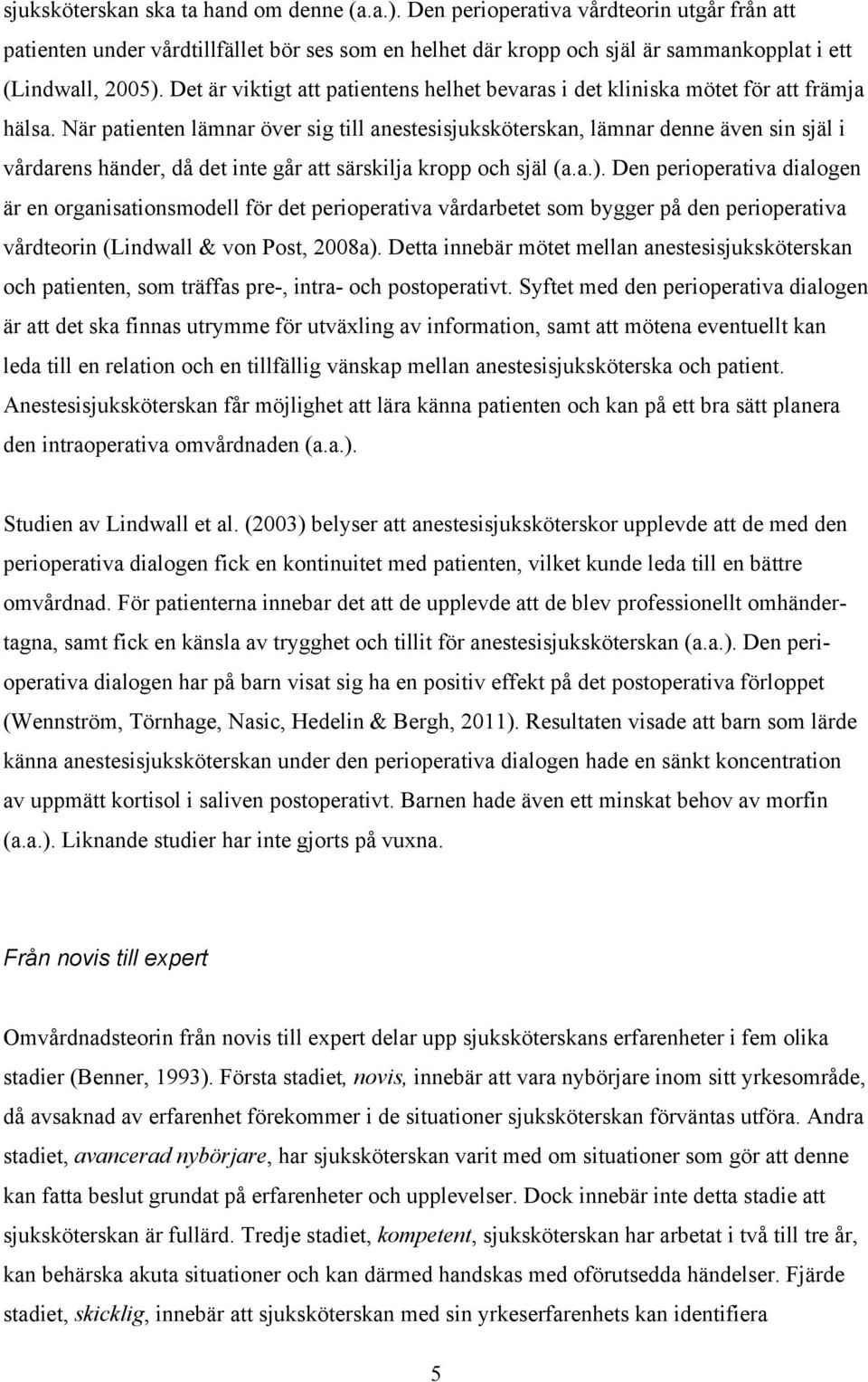 När patienten lämnar över sig till anestesisjuksköterskan, lämnar denne även sin själ i vårdarens händer, då det inte går att särskilja kropp och själ (a.a.).