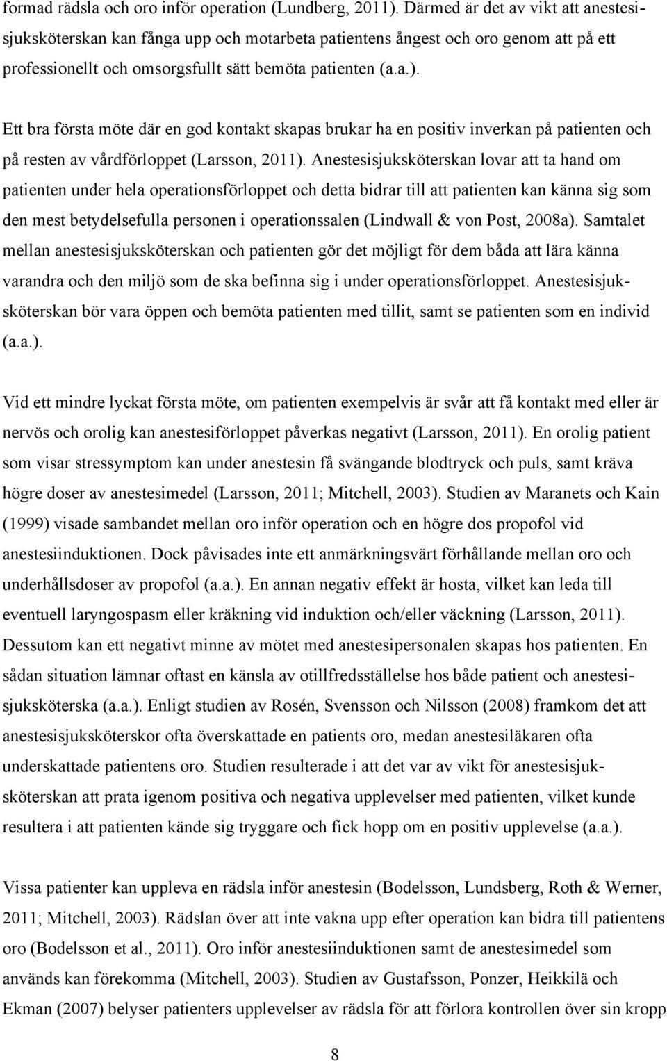 Ett bra första möte där en god kontakt skapas brukar ha en positiv inverkan på patienten och på resten av vårdförloppet (Larsson, 2011).