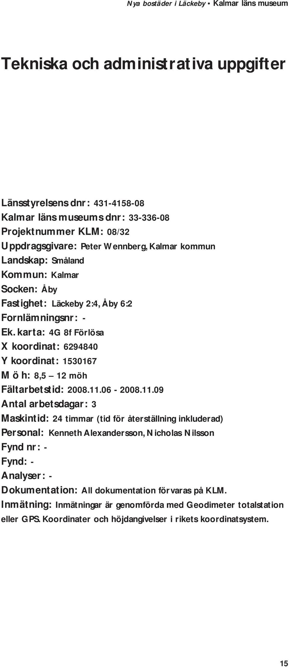 karta: 4G 8f Förlösa X koordinat: 6294840 Y koordinat: 1530167 M ö h: 8,5 12 möh Fältarbetstid: 2008.11.