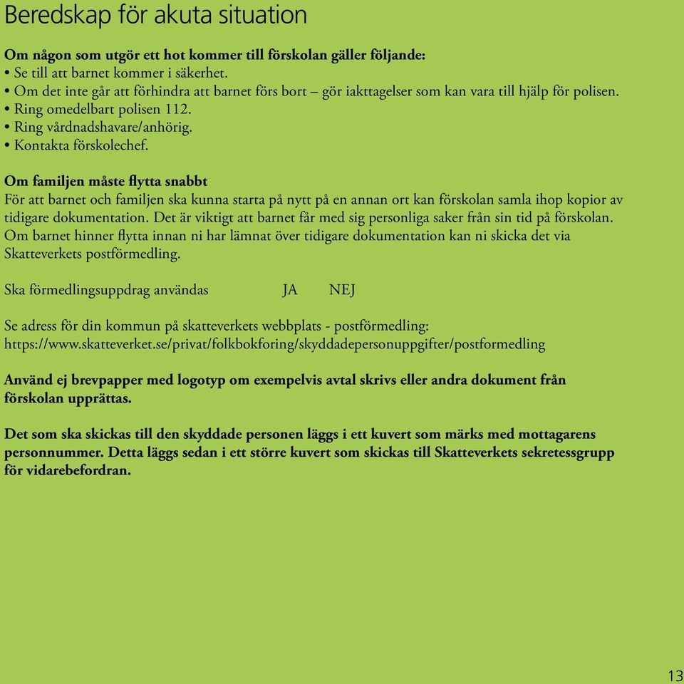 Om familjen måste flytta snabbt För att barnet och familjen ska kunna starta på nytt på en annan ort kan förskolan samla ihop kopior av tidigare dokumentation.