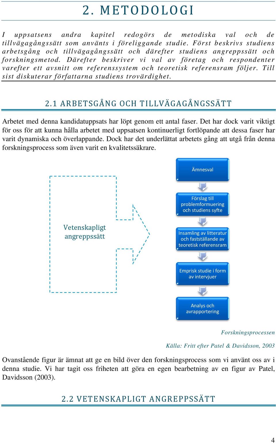 Därefter beskriver vi val av företag och respondenter varefter ett avsnitt om referenssystem och teoretisk referensram följer. Till sist diskuterar författarna studiens trovärdighet. 2.