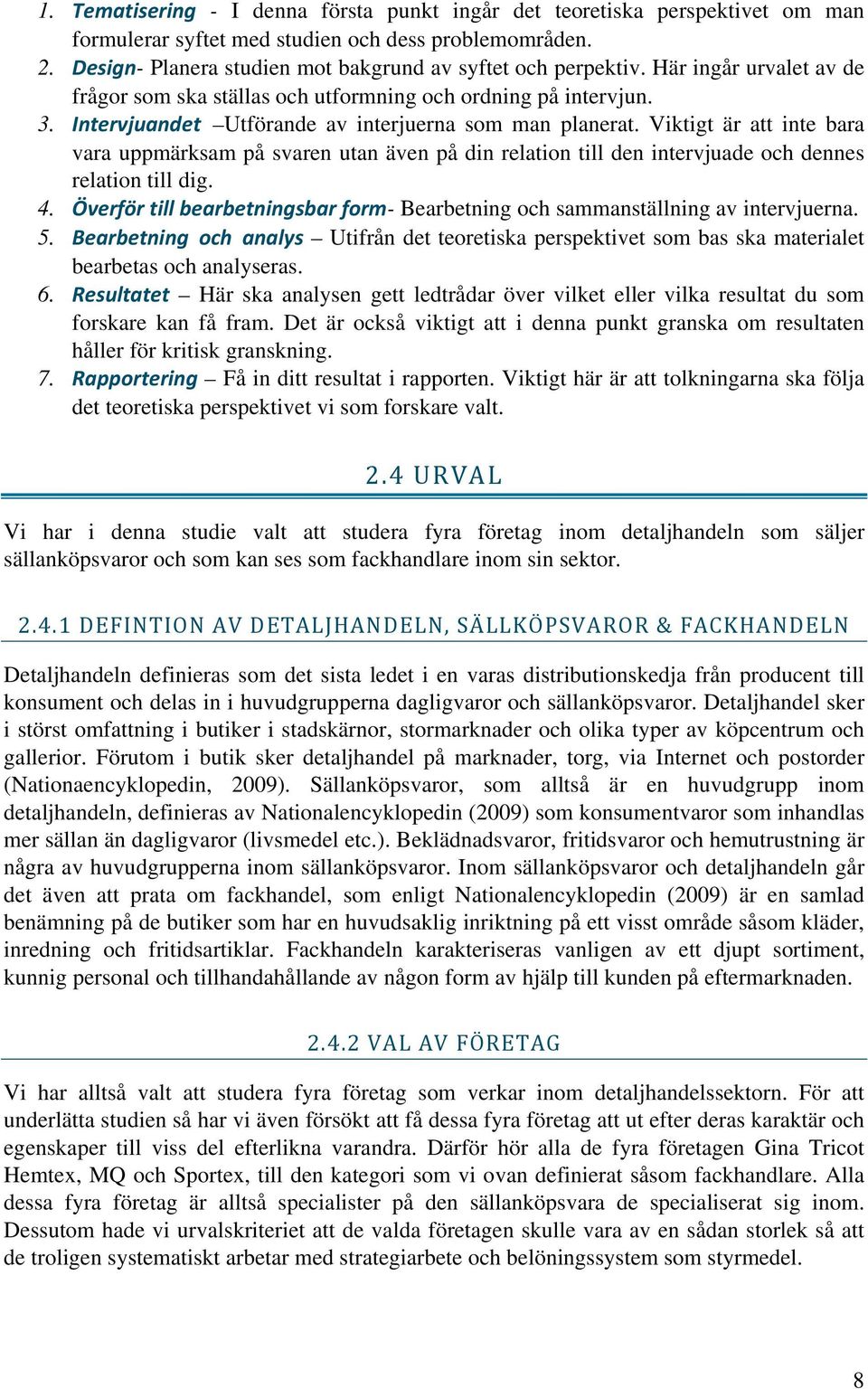 Viktigt är att inte bara vara uppmärksam på svaren utan även på din relation till den intervjuade och dennes relation till dig. 4.