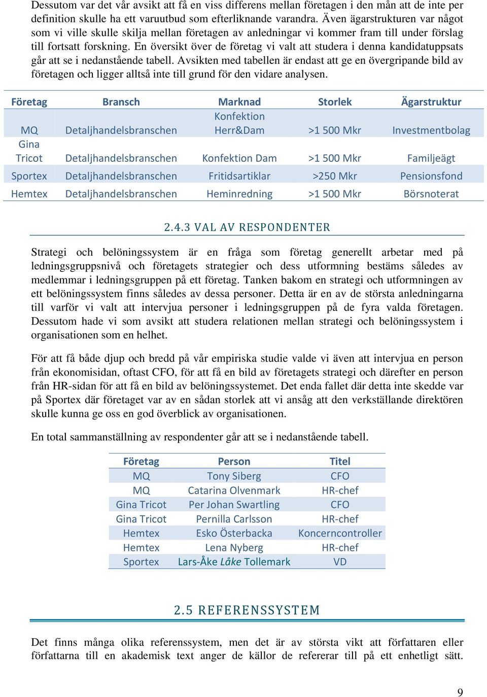 En översikt över de företag vi valt att studera i denna kandidatuppsats går att se i nedanstående tabell.