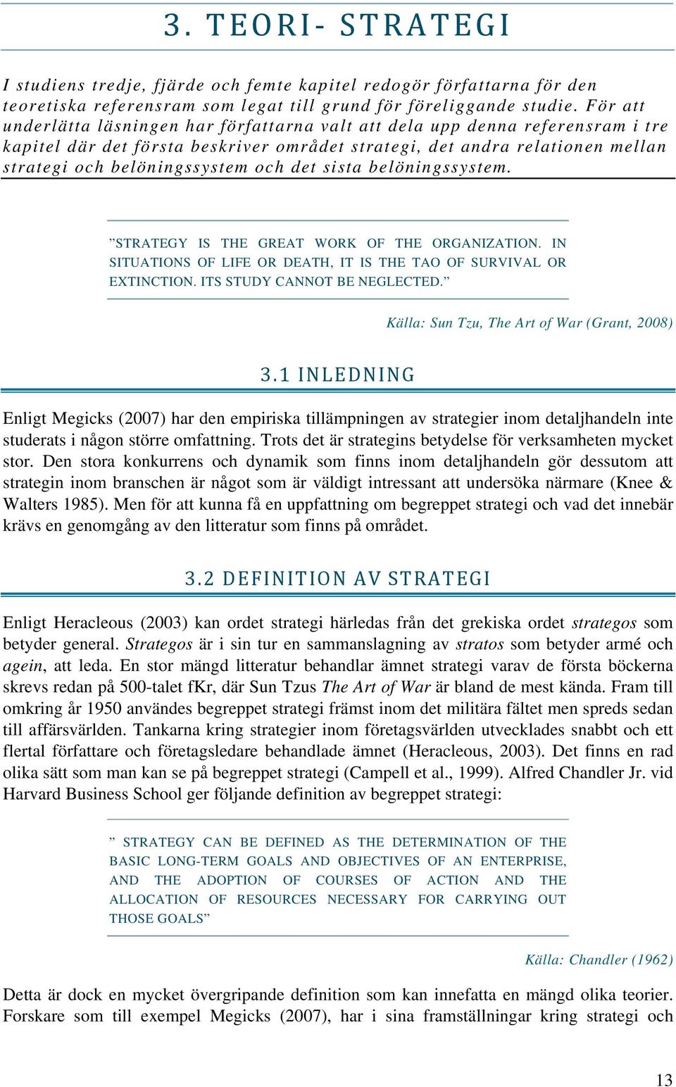 det sista belöningssystem. STRATEGY IS THE GREAT WORK OF THE ORGANIZATION. IN SITUATIONS OF LIFE OR DEATH, IT IS THE TAO OF SURVIVAL OR EXTINCTION. ITS STUDY CANNOT BE NEGLECTED.