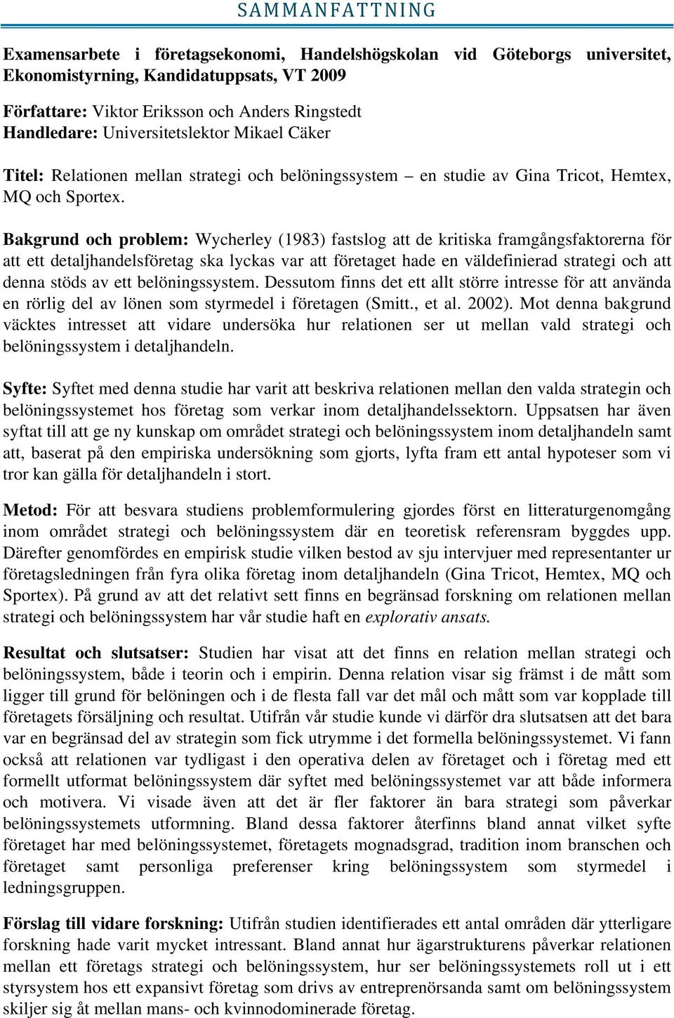 Bakgrund och problem: Wycherley (1983) fastslog att de kritiska framgångsfaktorerna för att ett detaljhandelsföretag ska lyckas var att företaget hade en väldefinierad strategi och att denna stöds av