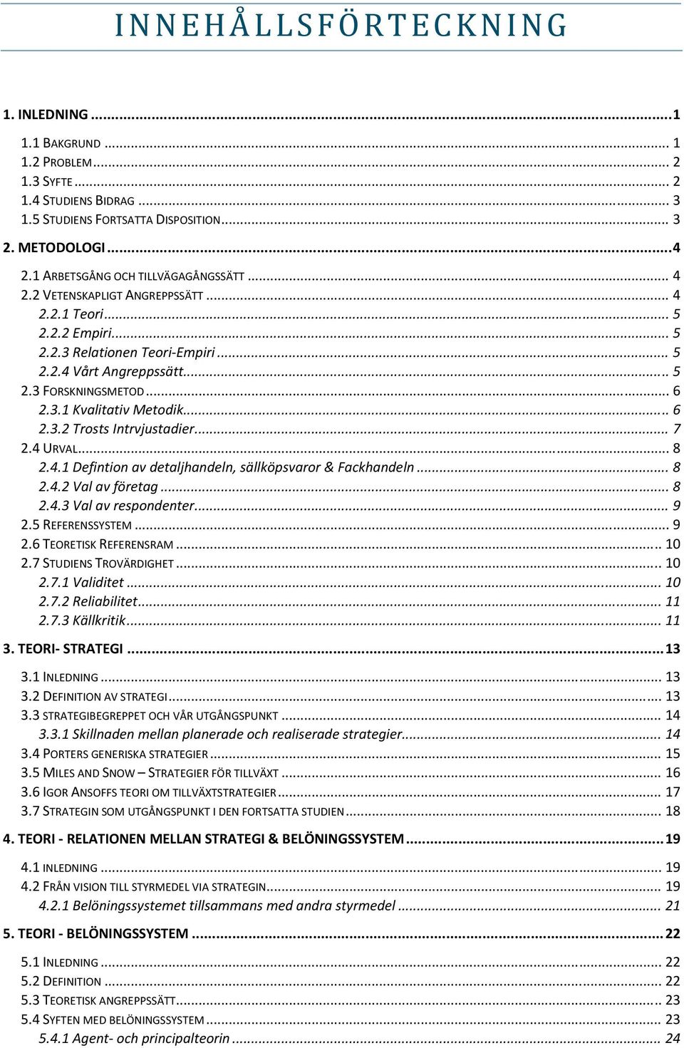 3.1 Kvalitativ Metodik... 6 2.3.2 Trosts Intrvjustadier... 7 2.4 URVAL... 8 2.4.1 Defintion av detaljhandeln, sällköpsvaror & Fackhandeln... 8 2.4.2 Val av företag... 8 2.4.3 Val av respondenter... 9 2.