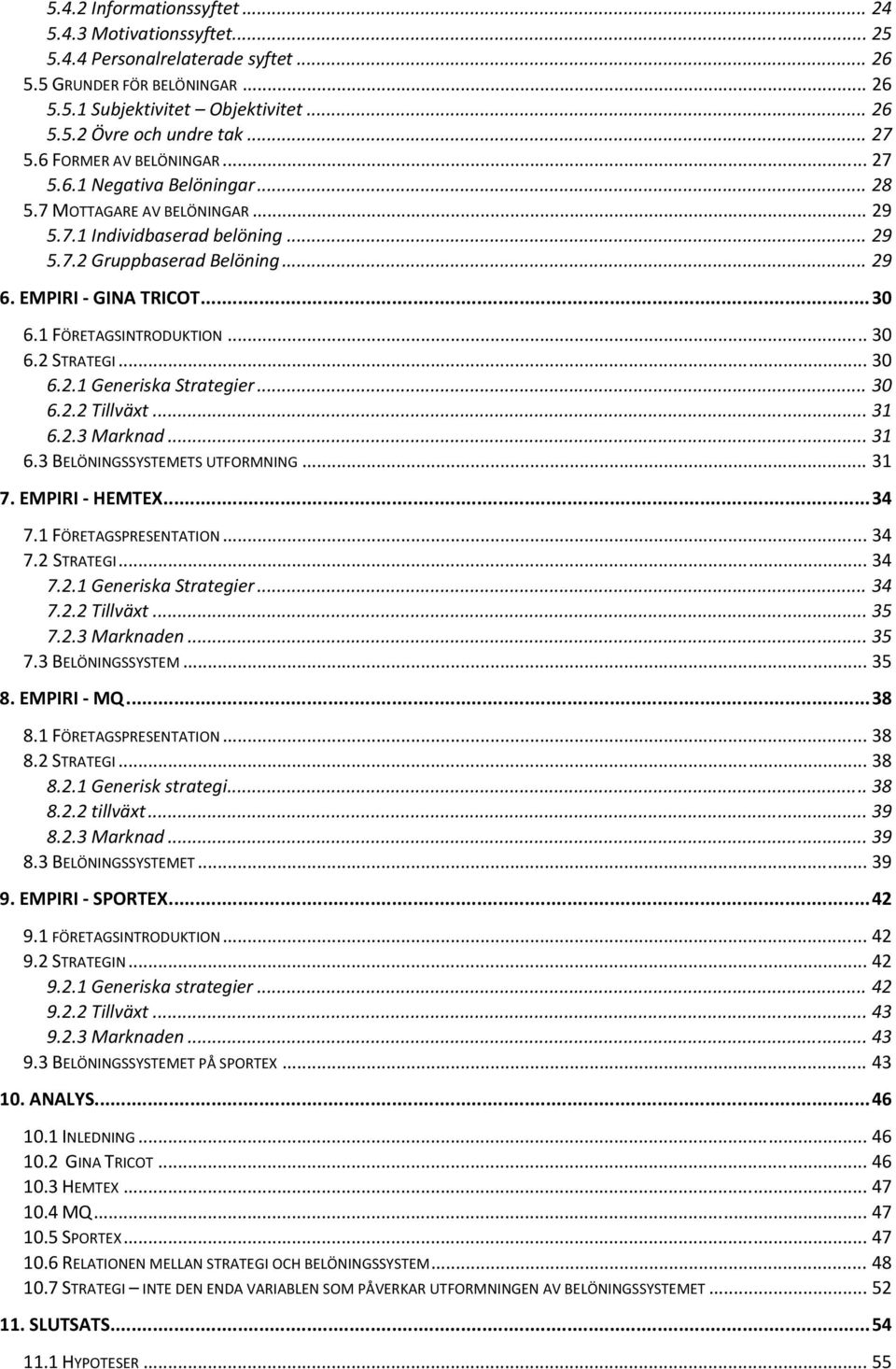 .. 30 6.1 FÖRETAGSINTRODUKTION... 30 6.2 STRATEGI... 30 6.2.1 Generiska Strategier... 30 6.2.2 Tillväxt... 31 6.2.3 Marknad... 31 6.3 BELÖNINGSSYSTEMETS UTFORMNING... 31 7. EMPIRI HEMTEX... 34 7.