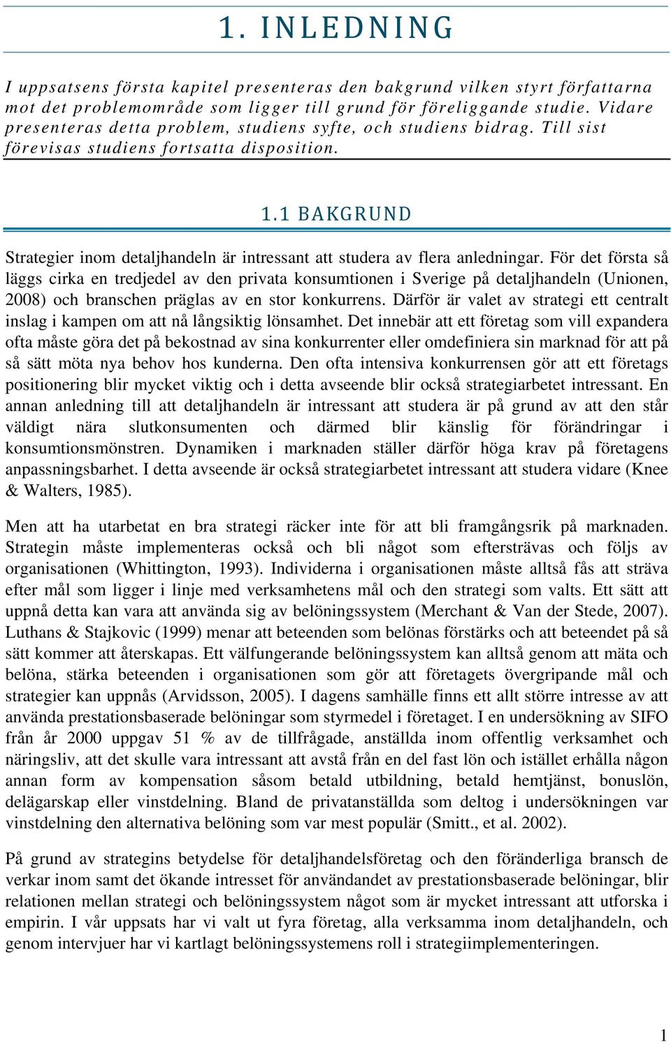 1 BAKGRUND Strategier inom detaljhandeln är intressant att studera av flera anledningar.