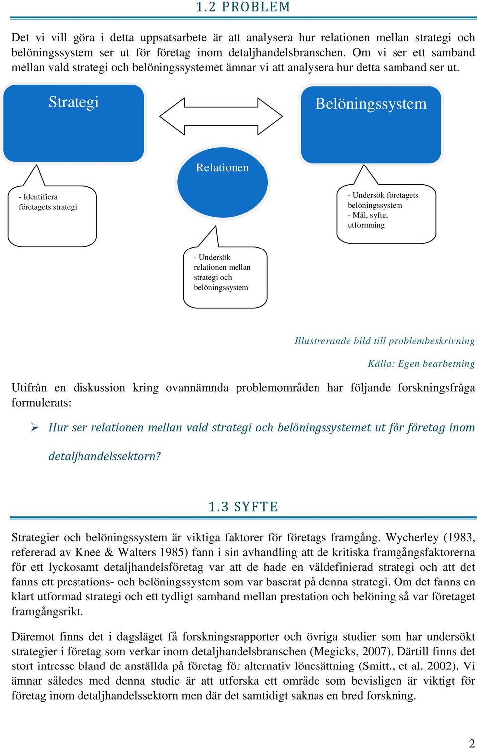 Strategi Belöningssystem Relationen - Identifiera företagets strategi - Undersök företagets belöningssystem - Mål, syfte, utformning - Undersök relationen mellan strategi och belöningssystem