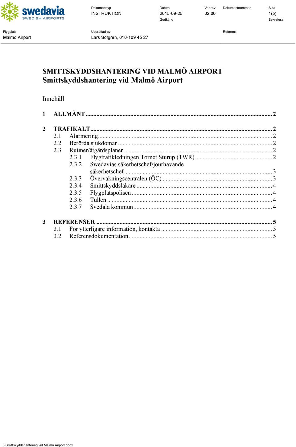 .. 2 2.3.2 Swedavias säkerhetschef/jourhavande säkerhetschef... 3 2.3.3 Övervakningscentralen (ÖC)... 3 2.3.4 Smittskyddsläkare... 4 2.3.5 Flygplatspolisen.