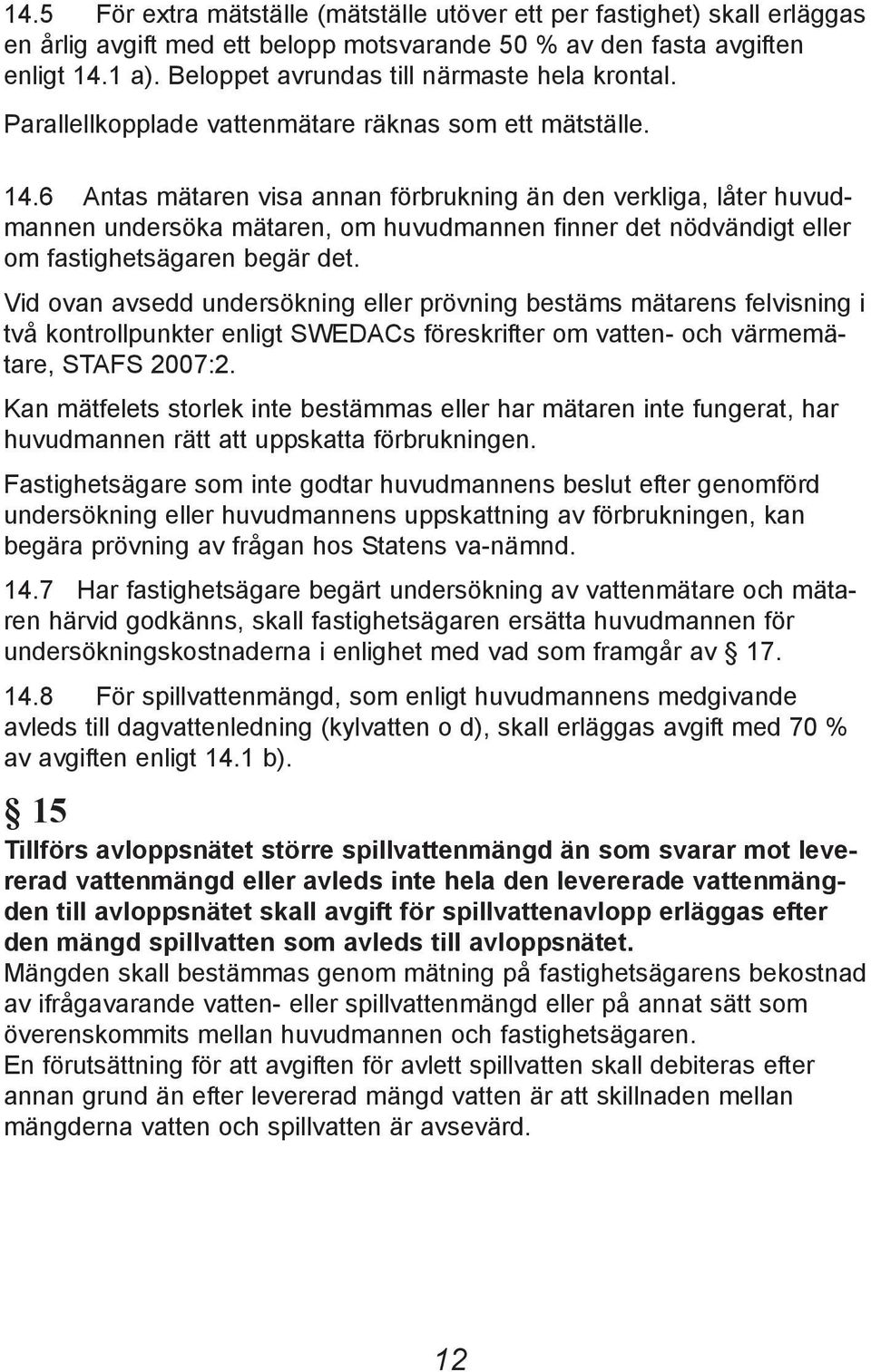 6 Antas mätaren visa annan förbrukning än den verkliga, låter huvudmannen undersöka mätaren, om huvudmannen finner det nödvändigt eller om fastighetsägaren begär det.