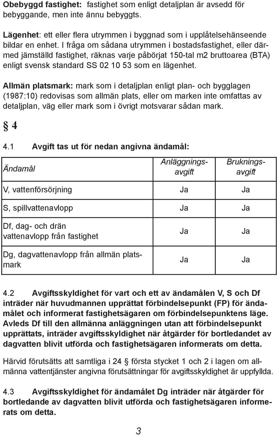 Allmän platsmark: mark som i detaljplan enligt plan- och bygglagen (1987:10) redovisas som allmän plats, eller om marken inte omfattas av detaljplan, väg eller mark som i övrigt motsvarar sådan mark.