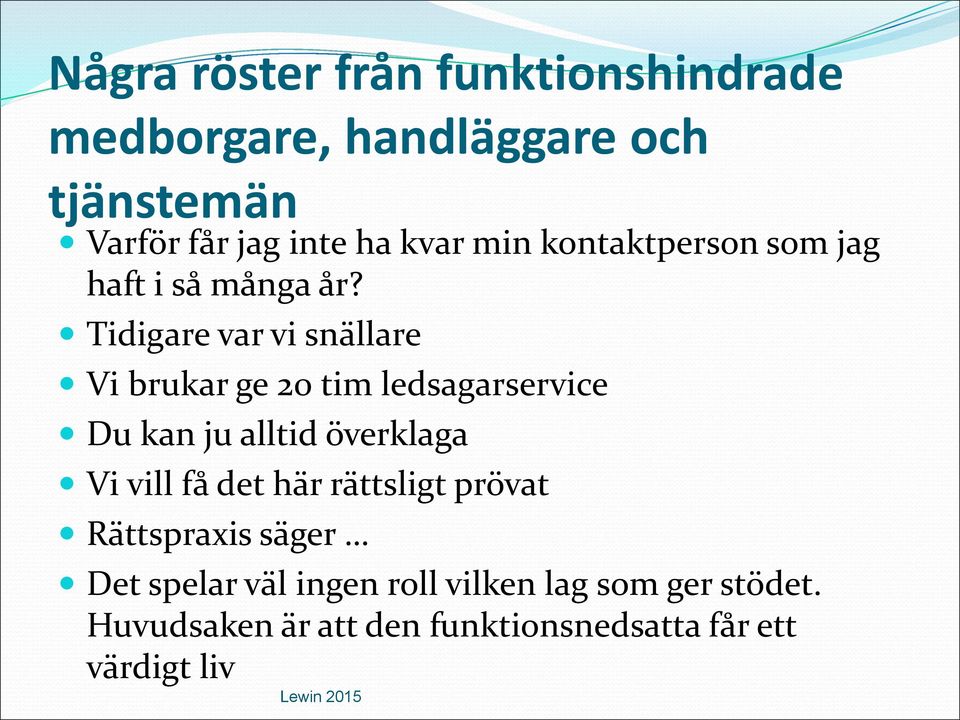 Tidigare var vi snällare Vi brukar ge 20 tim ledsagarservice Du kan ju alltid överklaga Vi vill få