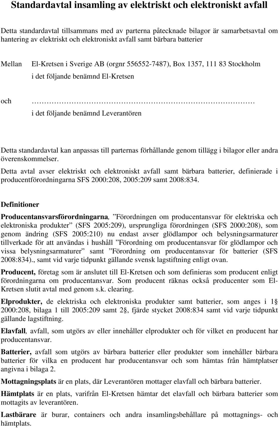 anpassas till parternas förhållande genom tillägg i bilagor eller andra överenskommelser.