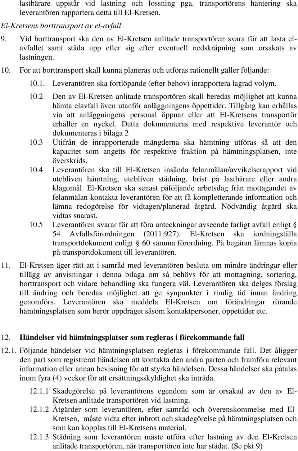 För att borttransport skall kunna planeras och utföras rationellt gäller följande: 10.