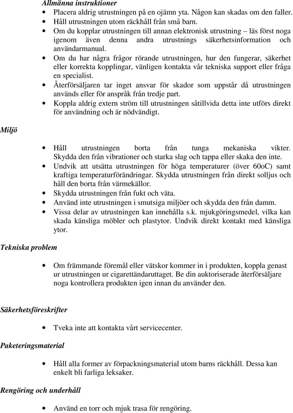 Om du har några frågor rörande utrustningen, hur den fungerar, säkerhet eller korrekta kopplingar, vänligen kontakta vår tekniska support eller fråga en specialist.