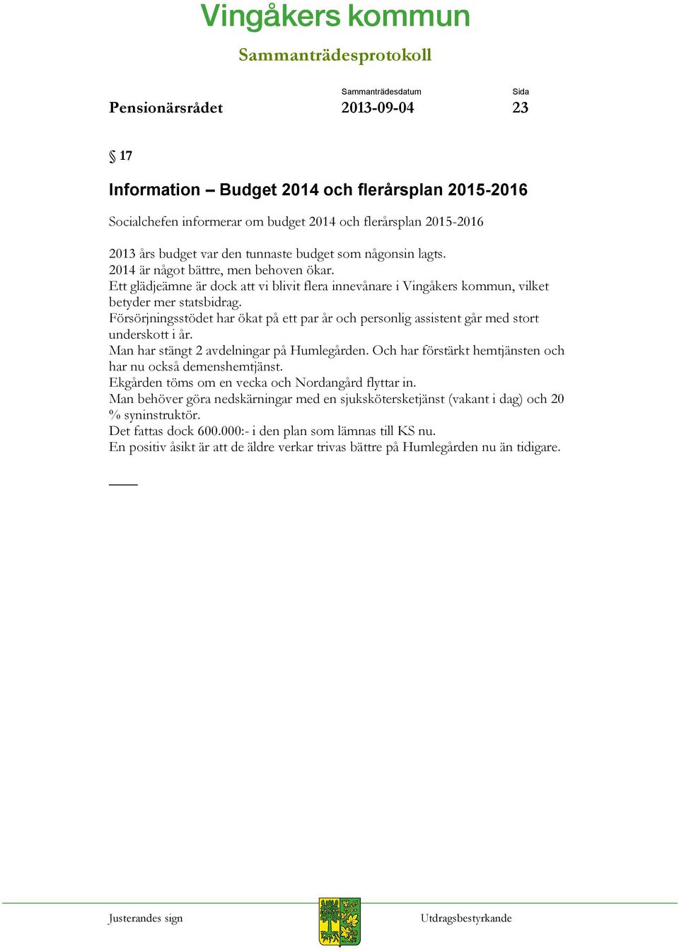 Försörjningsstödet har ökat på ett par år och personlig assistent går med stort underskott i år. Man har stängt 2 avdelningar på Humlegården.