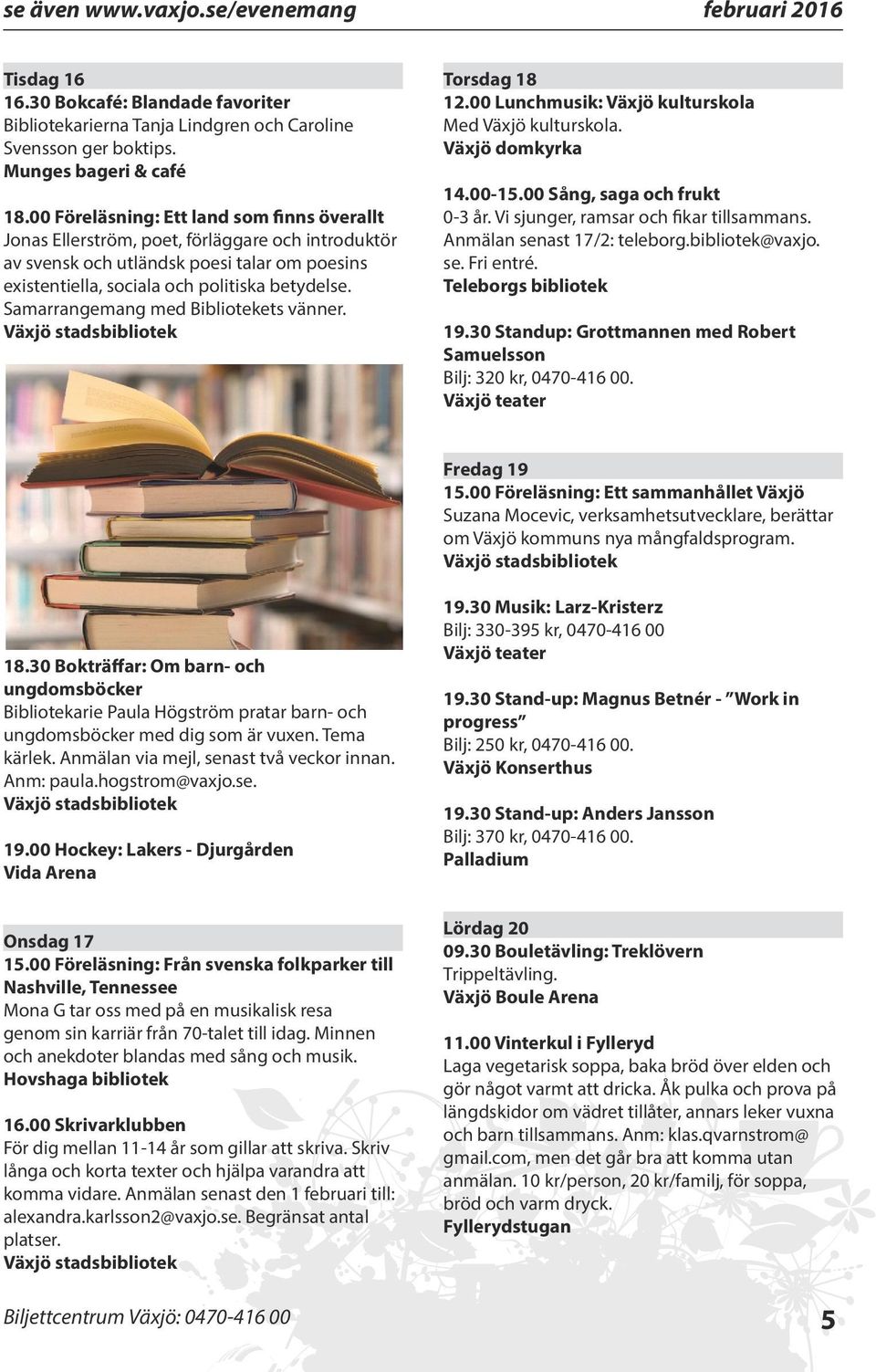 Samarrangemang med Bibliotekets vänner. Torsdag 18 12.00 Lunchmusik: Växjö kulturskola Med Växjö kulturskola. Växjö domkyrka 14.00-15.00 Sång, saga och frukt 0-3 år.