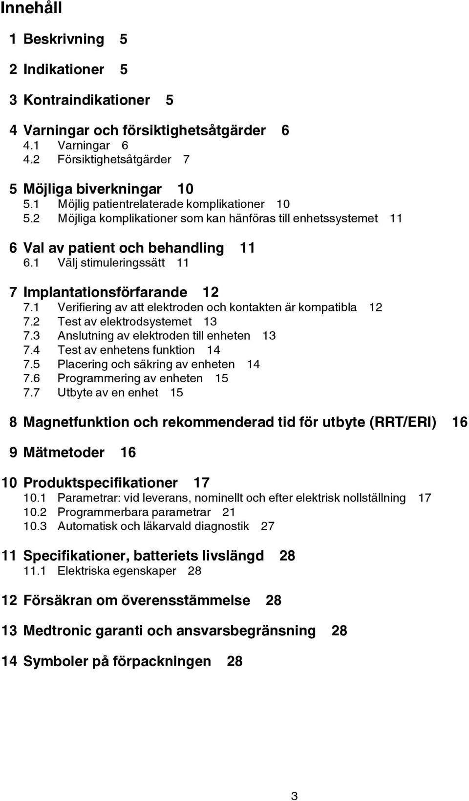 1 Välj stimuleringssätt 11 7 Implantationsförfarande 12 7.1 Verifiering av att elektroden och kontakten är kompatibla 12 7.2 Test av elektrodsystemet 13 7.3 Anslutning av elektroden till enheten 13 7.