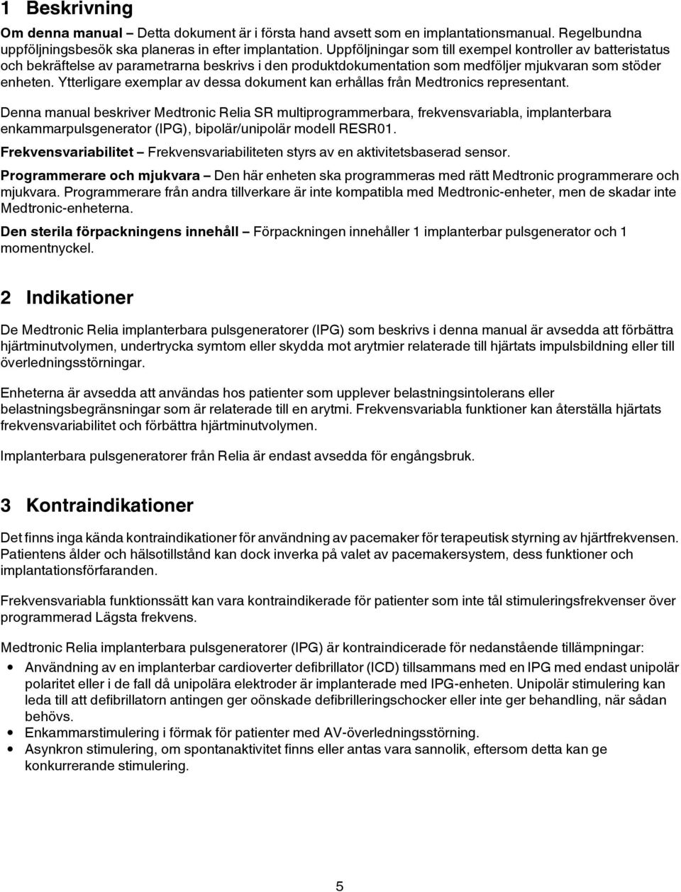 Ytterligare exemplar av dessa dokument kan erhållas från Medtronics representant.