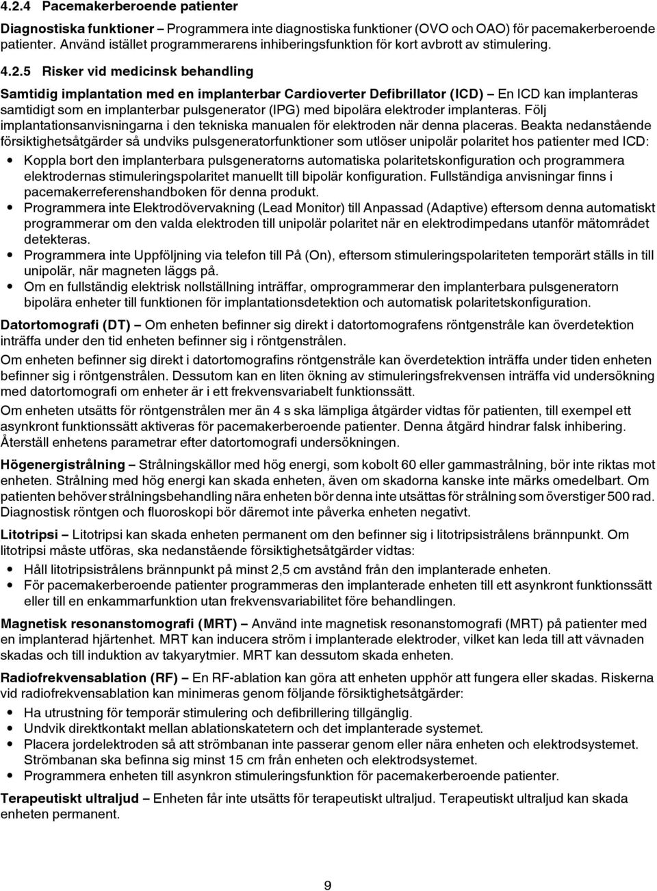 5 Risker vid medicinsk behandling Samtidig implantation med en implanterbar Cardioverter Defibrillator (ICD) En ICD kan implanteras samtidigt som en implanterbar pulsgenerator (IPG) med bipolära