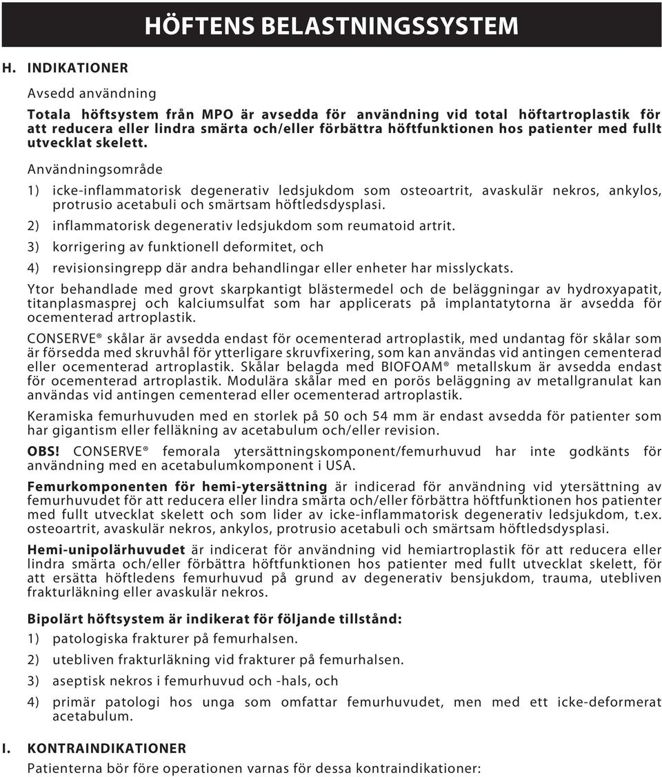 med fullt utvecklat skelett. Användningsområde 1) icke-inflammatorisk degenerativ ledsjukdom som osteoartrit, avaskulär nekros, ankylos, protrusio acetabuli och smärtsam höftledsdysplasi.