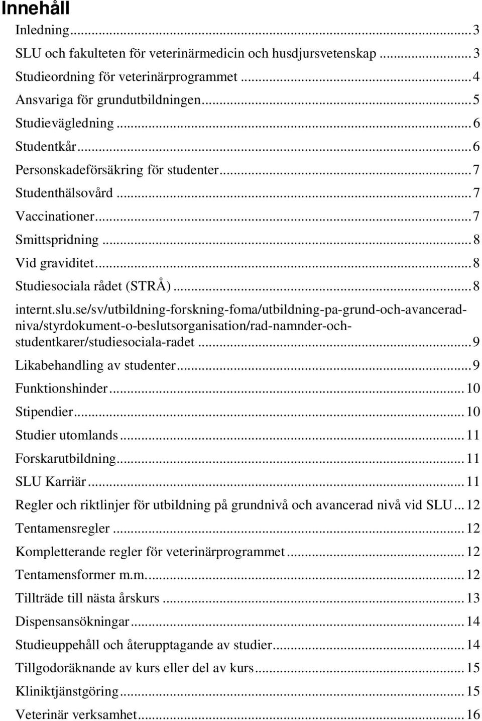 se/sv/utbildning-forskning-foma/utbildning-pa-grund-och-avanceradniva/styrdokument-o-beslutsorganisation/rad-namnder-ochstudentkarer/studiesociala-radet... 9 Likabehandling av studenter.