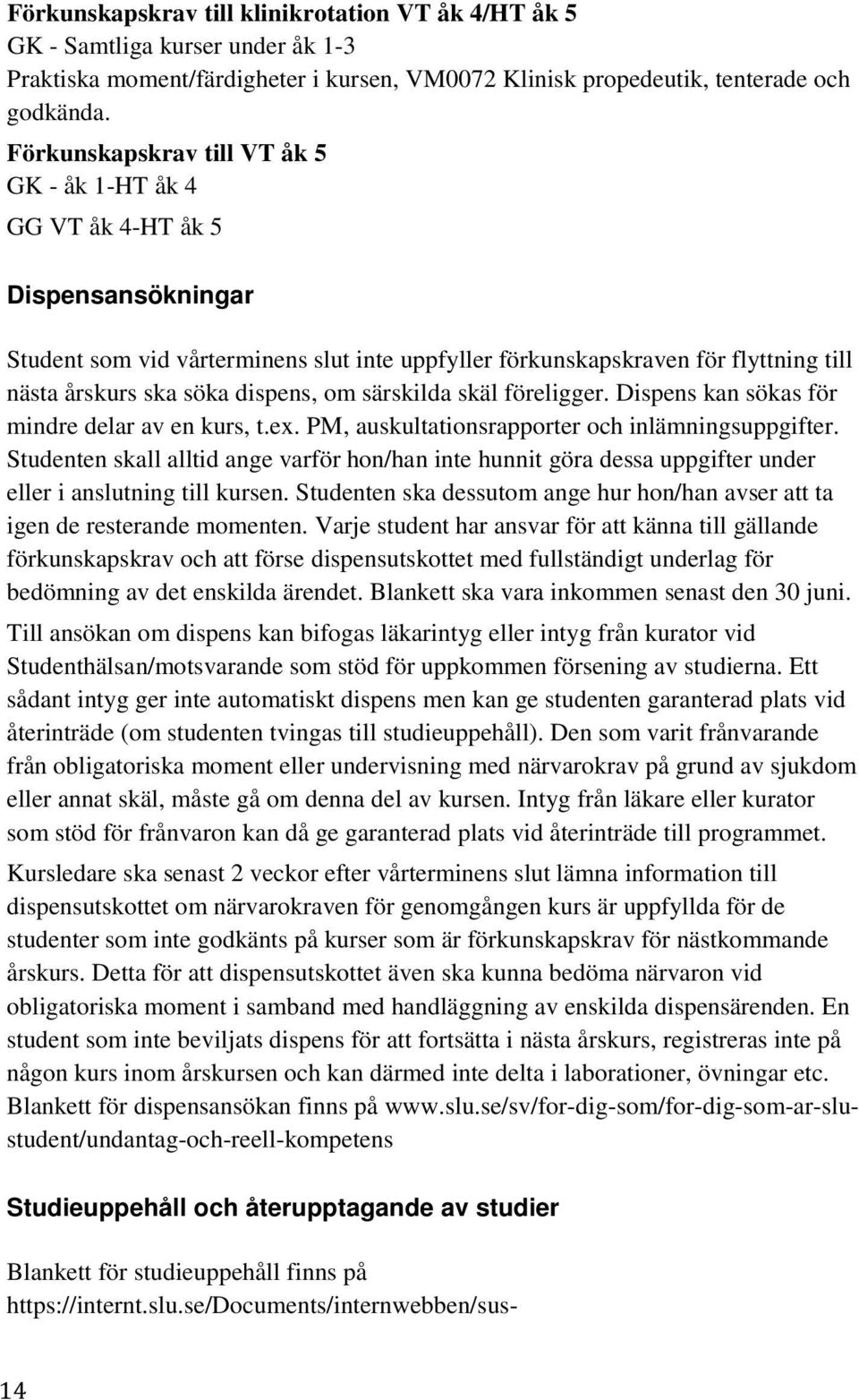 dispens, om särskilda skäl föreligger. Dispens kan sökas för mindre delar av en kurs, t.ex. PM, auskultationsrapporter och inlämningsuppgifter.