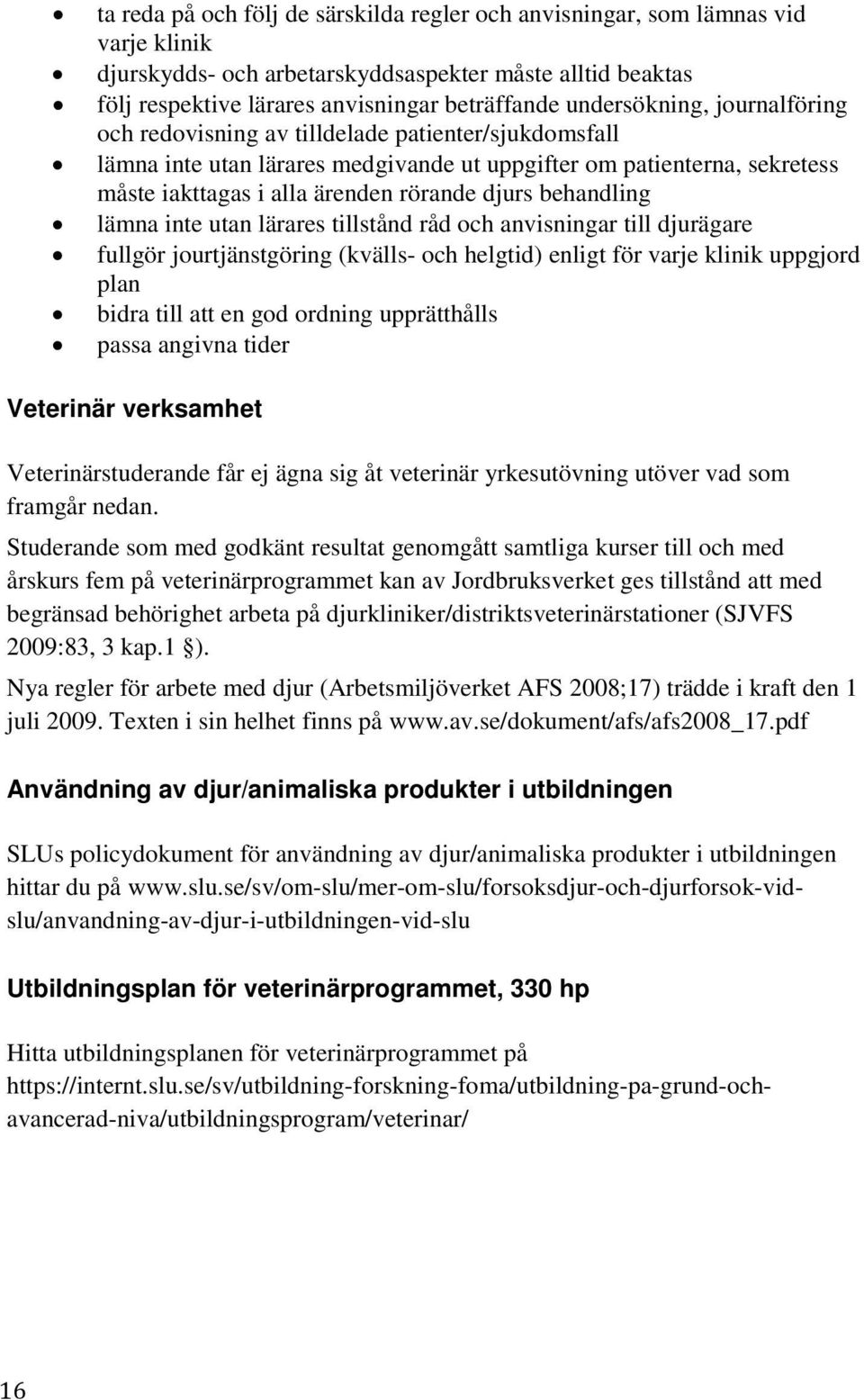 behandling lämna inte utan lärares tillstånd råd och anvisningar till djurägare fullgör jourtjänstgöring (kvälls- och helgtid) enligt för varje klinik uppgjord plan bidra till att en god ordning