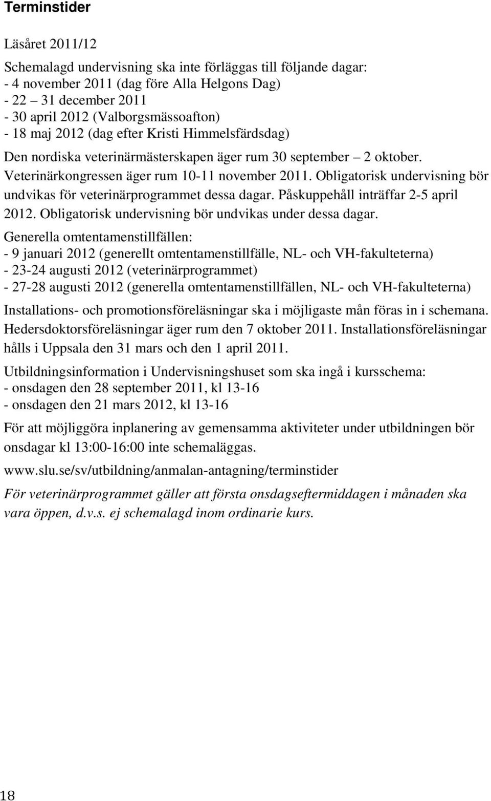 Obligatorisk undervisning bör undvikas för veterinärprogrammet dessa dagar. Påskuppehåll inträffar 2-5 april 2012. Obligatorisk undervisning bör undvikas under dessa dagar.