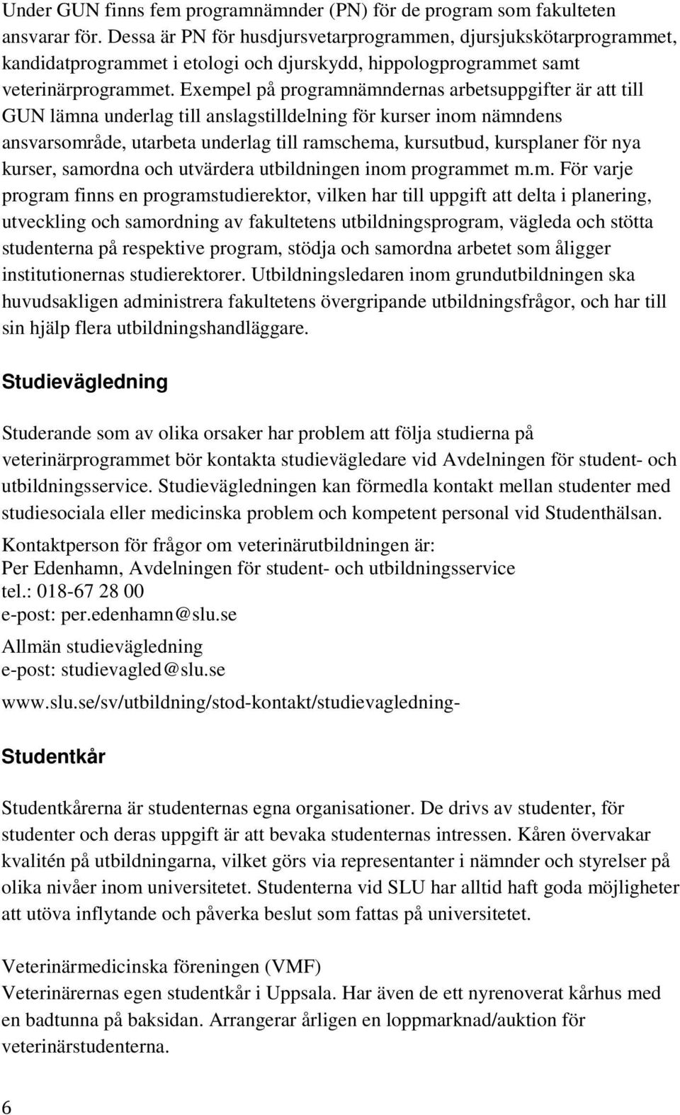 Exempel på programnämndernas arbetsuppgifter är att till GUN lämna underlag till anslagstilldelning för kurser inom nämndens ansvarsområde, utarbeta underlag till ramschema, kursutbud, kursplaner för