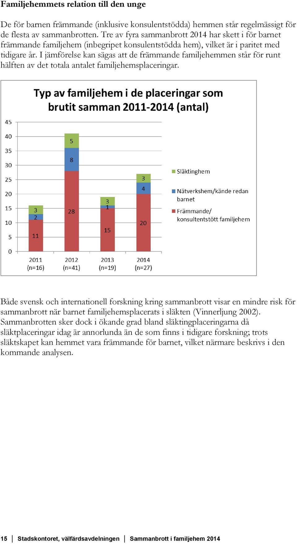 I jämförelse kan sägas att de främmande familjehemmen står för runt hälften av det totala antalet familjehemsplaceringar.