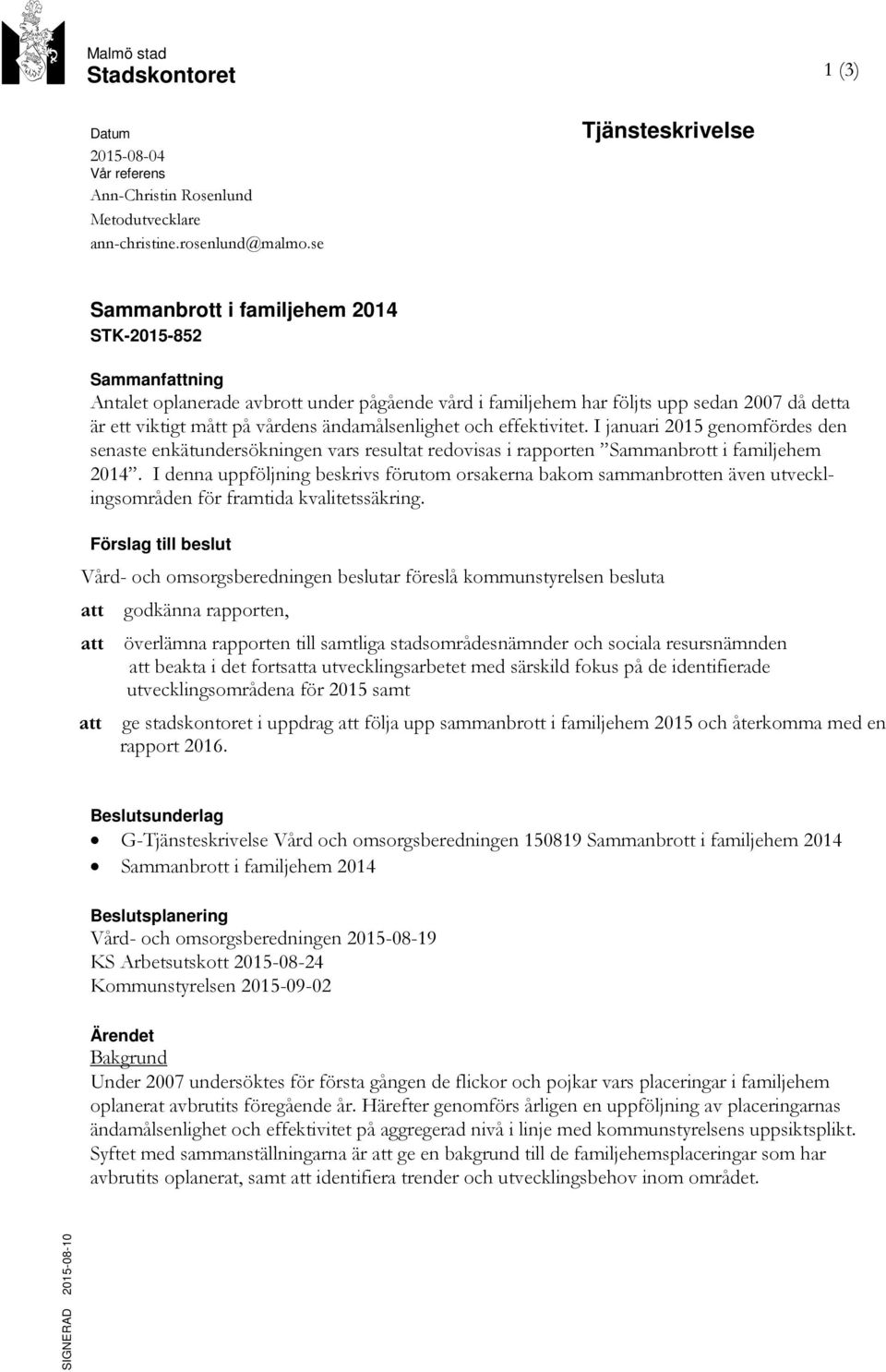 vårdens ändamålsenlighet och effektivitet. I januari 2015 genomfördes den senaste enkätundersökningen vars resultat redovisas i rapporten Sammanbrott i familjehem 2014.