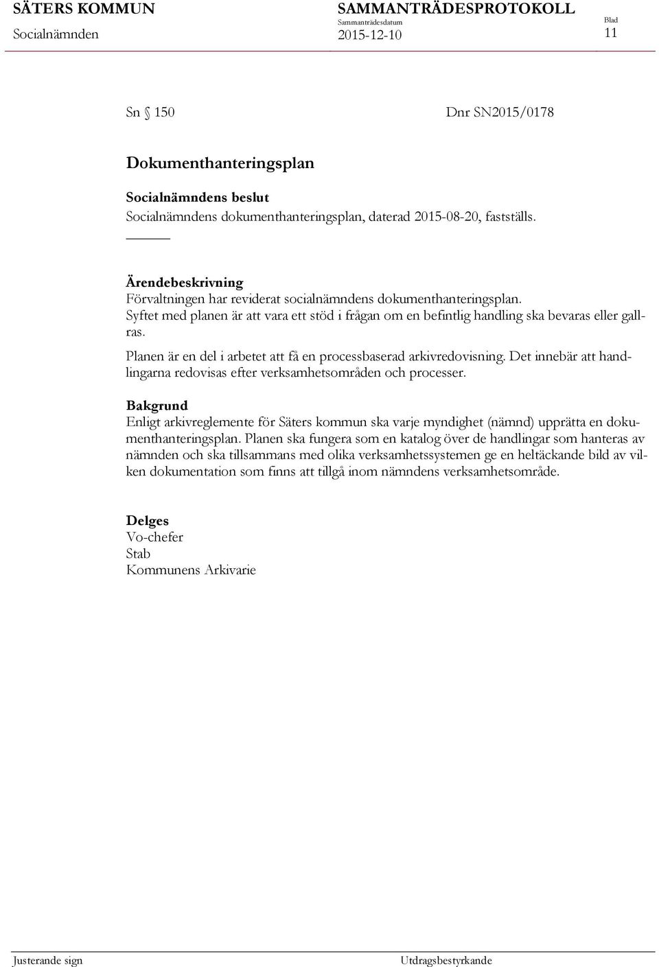 Det innebär att handlingarna redovisas efter verksamhetsområden och processer. Bakgrund Enligt arkivreglemente för Säters kommun ska varje myndighet (nämnd) upprätta en dokumenthanteringsplan.