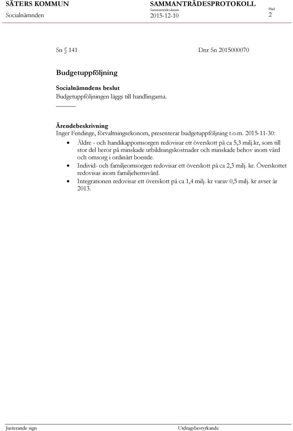 kr, som till stor del beror på minskade utbildningskostnader och minskade behov inom vård och omsorg i ordinärt boende.