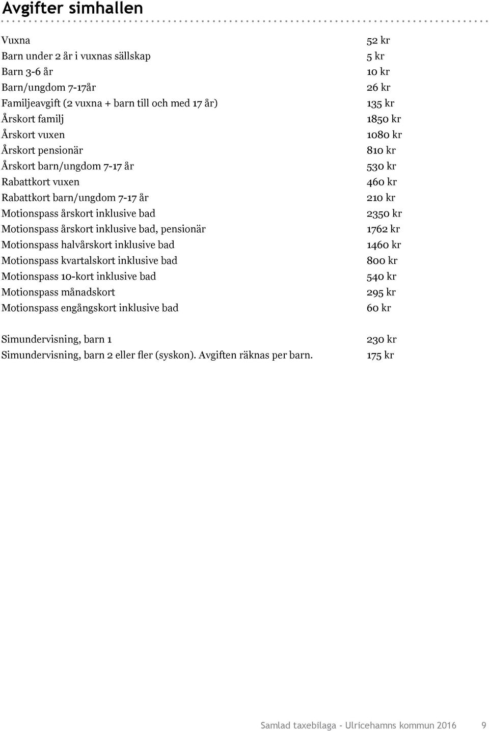 kvartalskort inklusive bad Motionspass 10-kort inklusive bad Motionspass månadskort Motionspass engångskort inklusive bad 52 kr 5 kr 10 kr 26 kr 135 kr 1850 kr 1080 kr 810 kr 530 kr 460 kr 210 kr