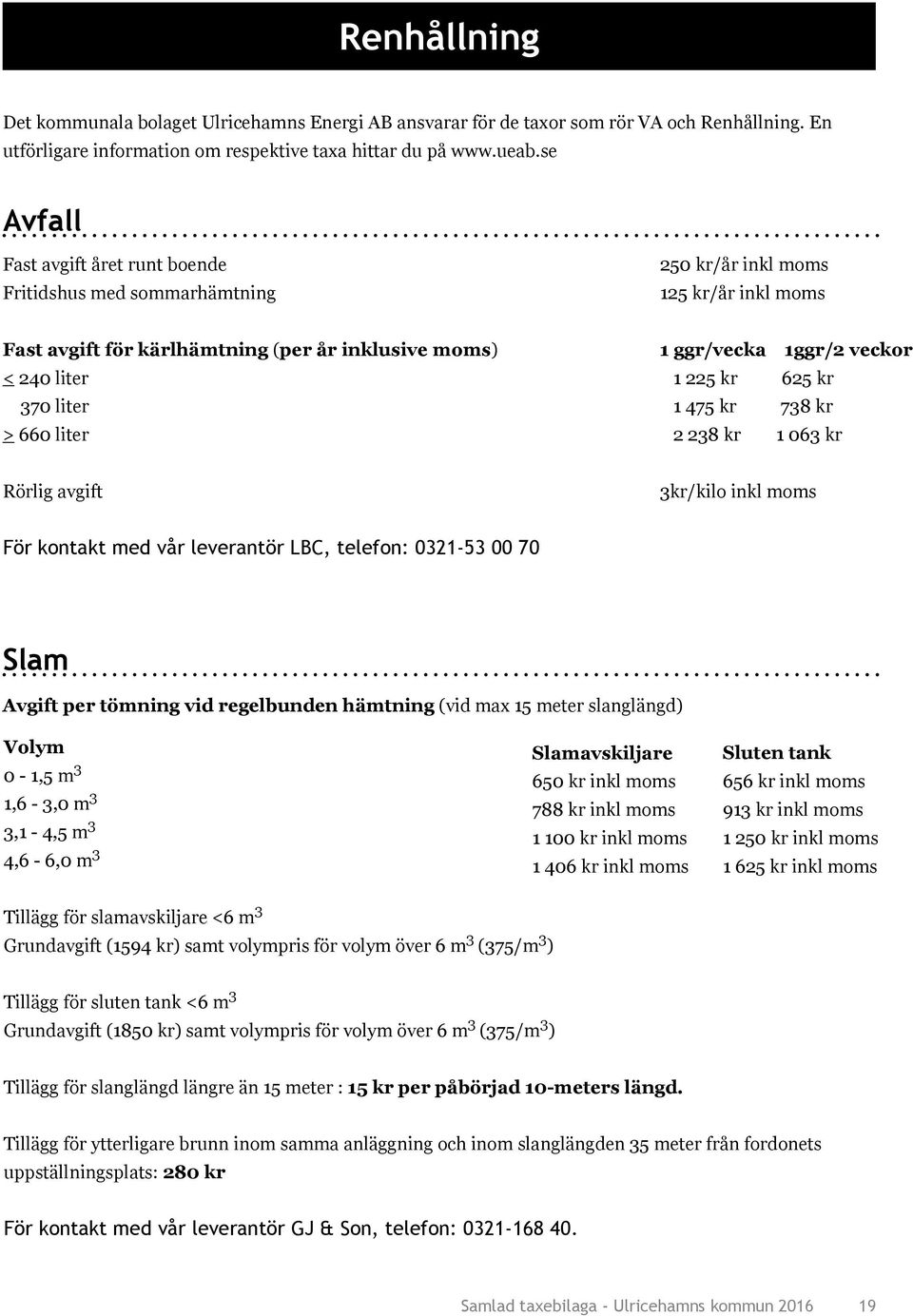 ggr/vecka 1ggr/2 veckor 1 225 kr 625 kr 1 475 kr 738 kr 2 238 kr 1 063 kr Rörlig avgift 3kr/kilo inkl moms För kontakt med vår leverantör LBC, telefon: 0321-53 00 70 Slam Avgift per tömning vid