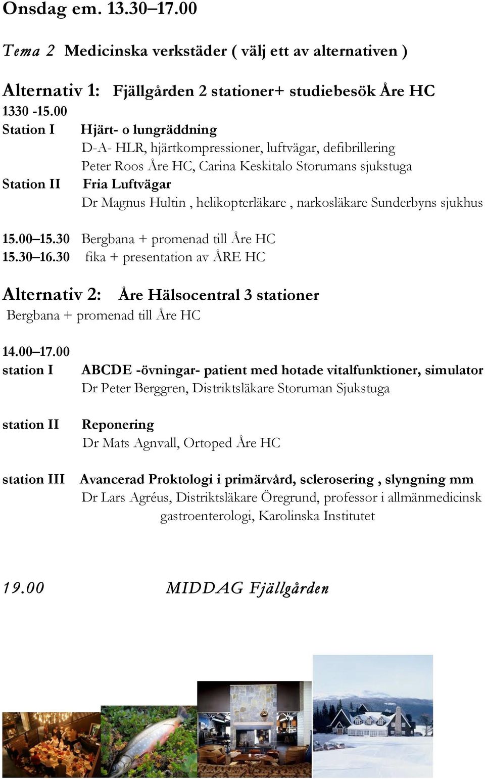 helikopterläkare, narkosläkare Sunderbyns sjukhus 15.00 15.30 Bergbana + promenad till Åre HC 15.30 16.