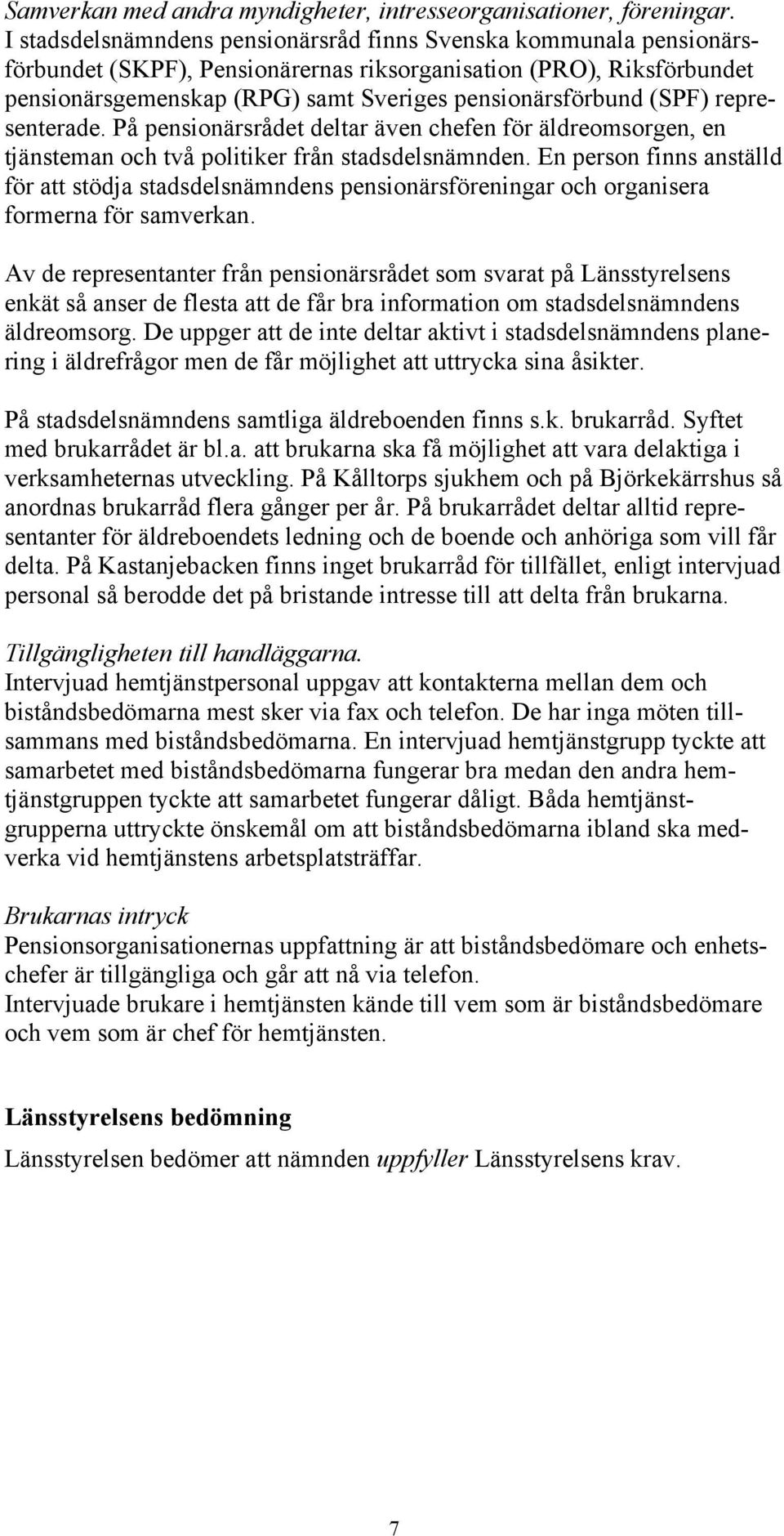 (SPF) representerade. På pensionärsrådet deltar även chefen för äldreomsorgen, en tjänsteman och två politiker från stadsdelsnämnden.