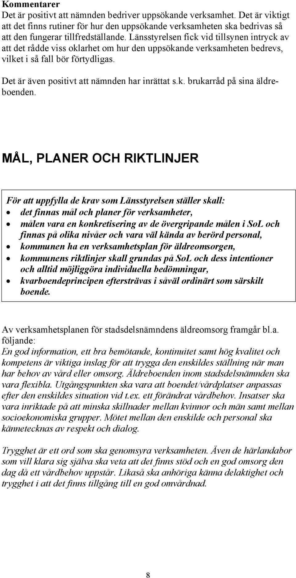 MÅL, PLANER OCH RIKTLINJER För att uppfylla de krav som Länsstyrelsen ställer skall: det finnas mål och planer för verksamheter, målen vara en konkretisering av de övergripande målen i SoL och finnas