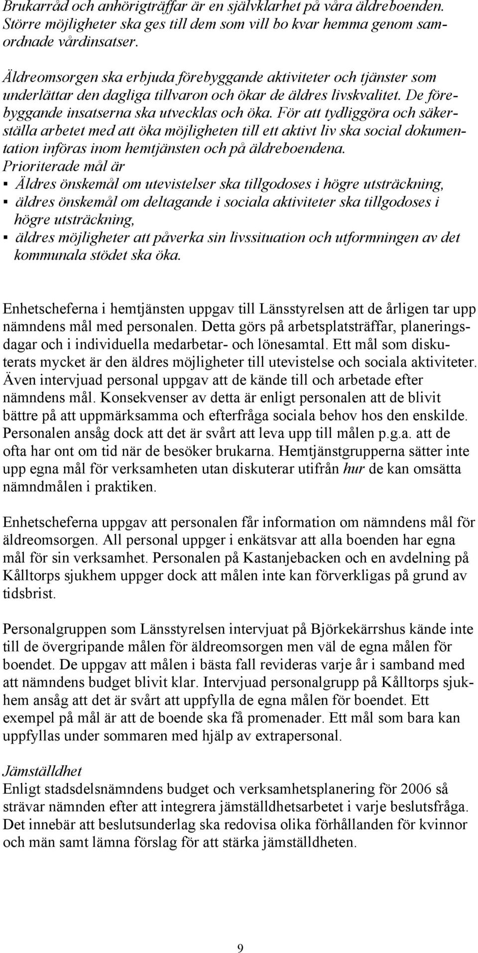 För att tydliggöra och säkerställa arbetet med att öka möjligheten till ett aktivt liv ska social dokumentation införas inom hemtjänsten och på äldreboendena.