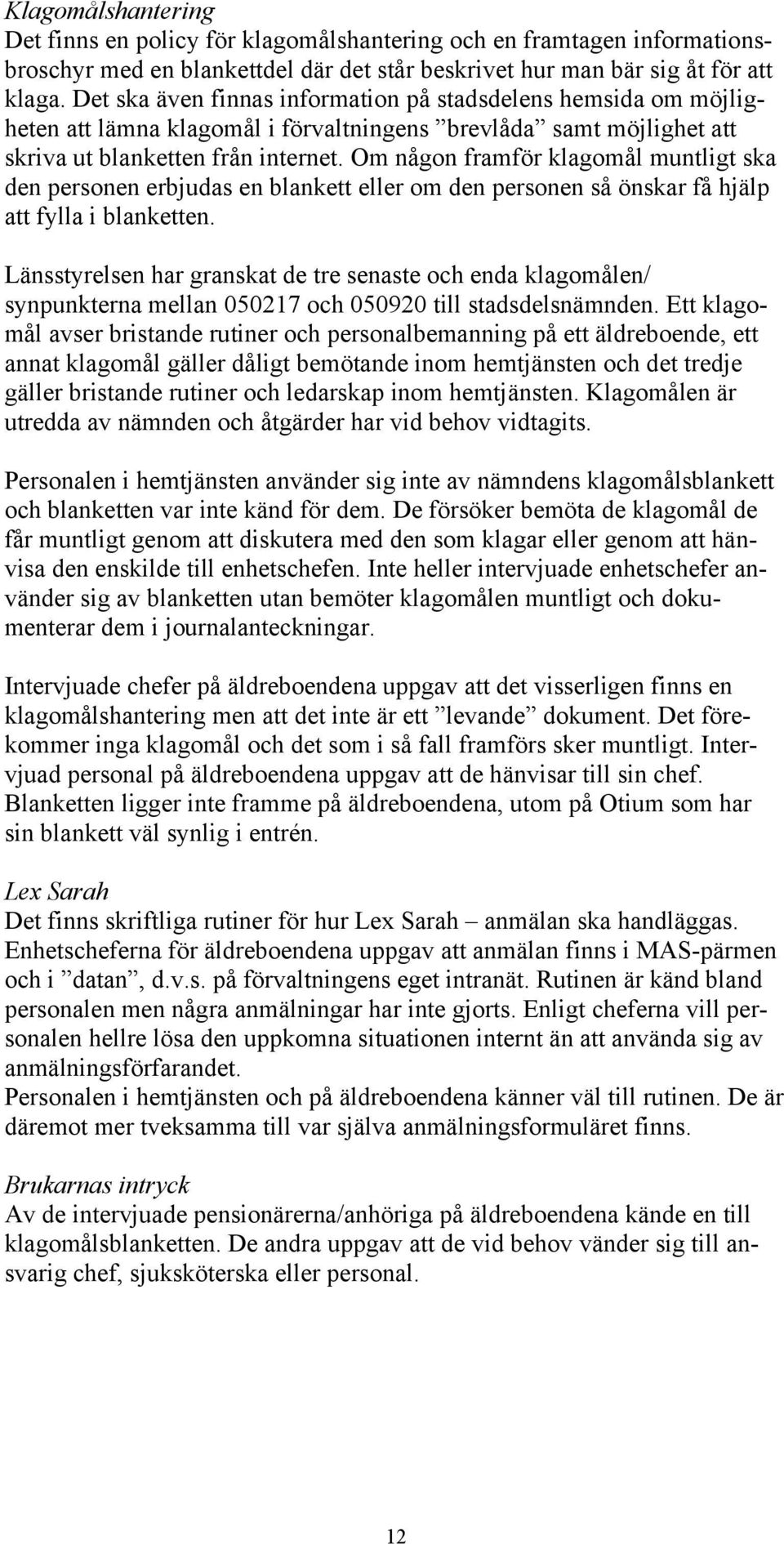 Om någon framför klagomål muntligt ska den personen erbjudas en blankett eller om den personen så önskar få hjälp att fylla i blanketten.