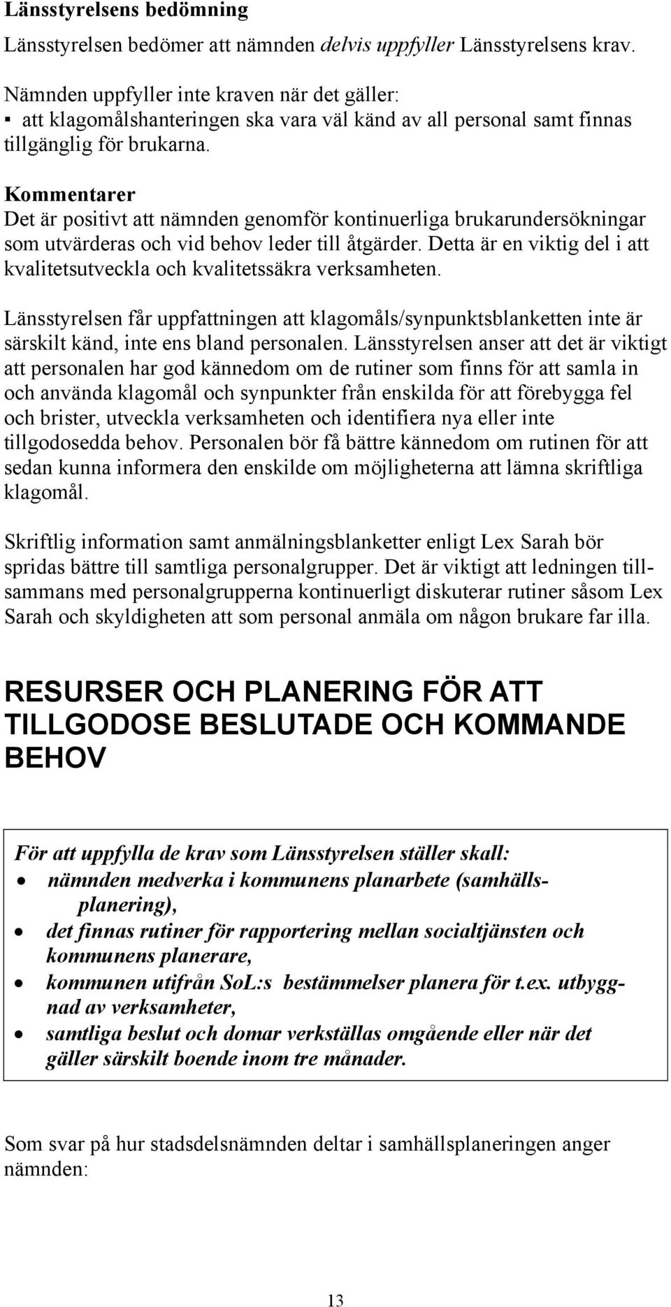 Kommentarer Det är positivt att nämnden genomför kontinuerliga brukarundersökningar som utvärderas och vid behov leder till åtgärder.