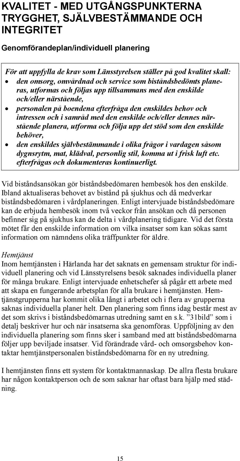 i samråd med den enskilde och/eller dennes närstående planera, utforma och följa upp det stöd som den enskilde behöver, den enskildes självbestämmande i olika frågor i vardagen såsom dygnsrytm, mat,